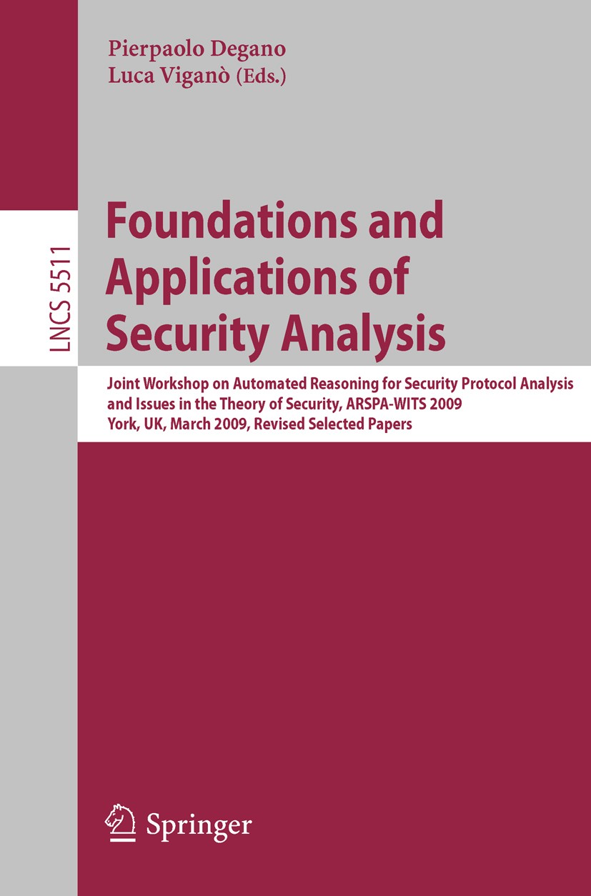 Titlebook: Foundations and Applications of Security Analysis; Joint Workshop on Au Pierpaolo Degano,Luca Viganò Conference proceedings 2009 Springer-V Titlebook: Foundations and Applications of Security Analysis; Joint Workshop on Au Pierpaolo Degano,Luca Viganò Conference proceedings 2009 Springer-V
