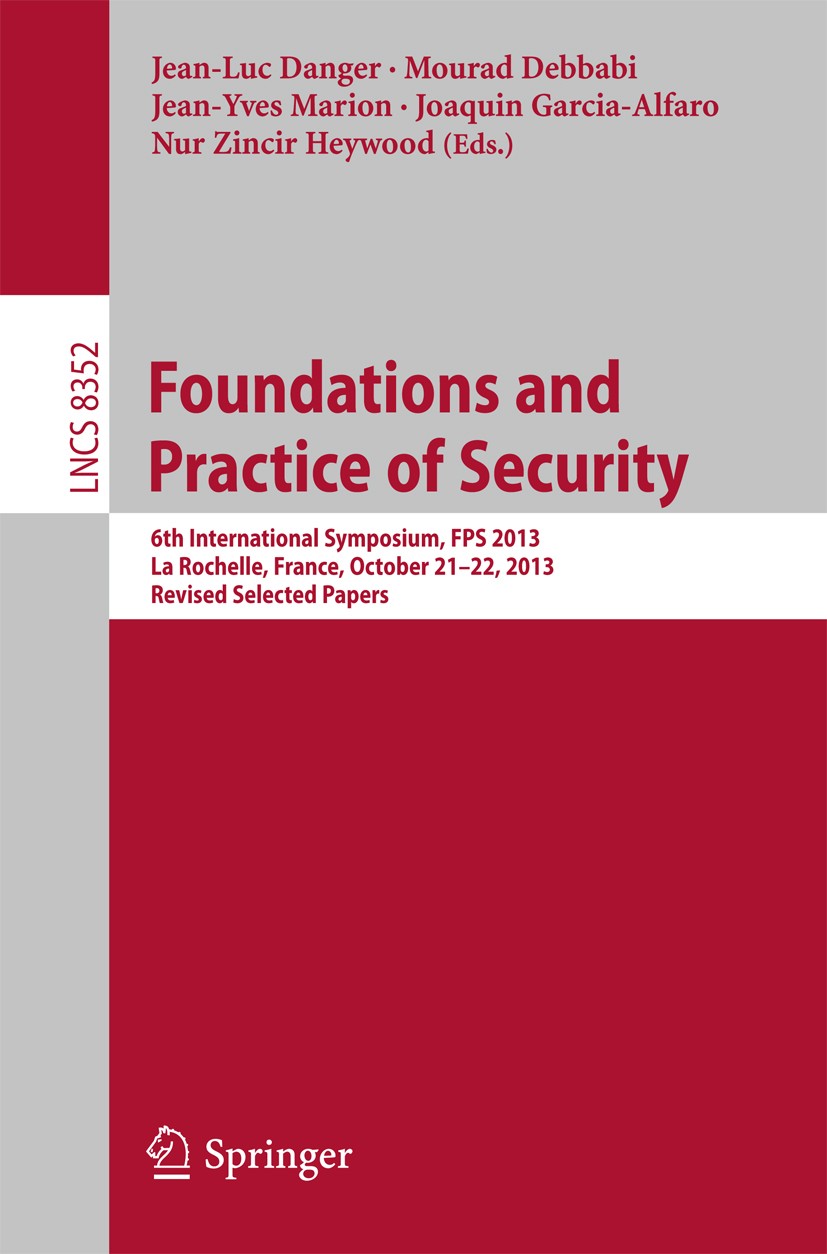 Titlebook: Foundations and Practice of Security; 6th International Sy Jean Luc Danger,Mourad Debbabi,Nur Zincir Heywood Conference proceedings 2014 Sp Titlebook: Foundations and Practice of Security; 6th International Sy Jean Luc Danger,Mourad Debbabi,Nur Zincir Heywood Conference proceedings 2014 Sp