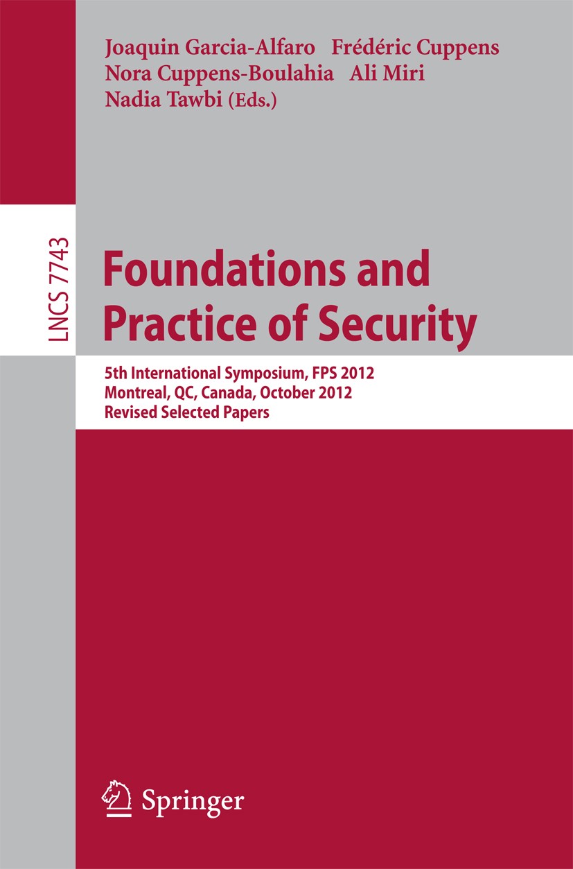 Titlebook: Foundations and Practice of Security; 5th International Sy Joaquin Garcia-Alfaro,Frédéric Cuppens,Nadia Tawbi Conference proceedings 2013 S Titlebook: Foundations and Practice of Security; 5th International Sy Joaquin Garcia-Alfaro,Frédéric Cuppens,Nadia Tawbi Conference proceedings 2013 S