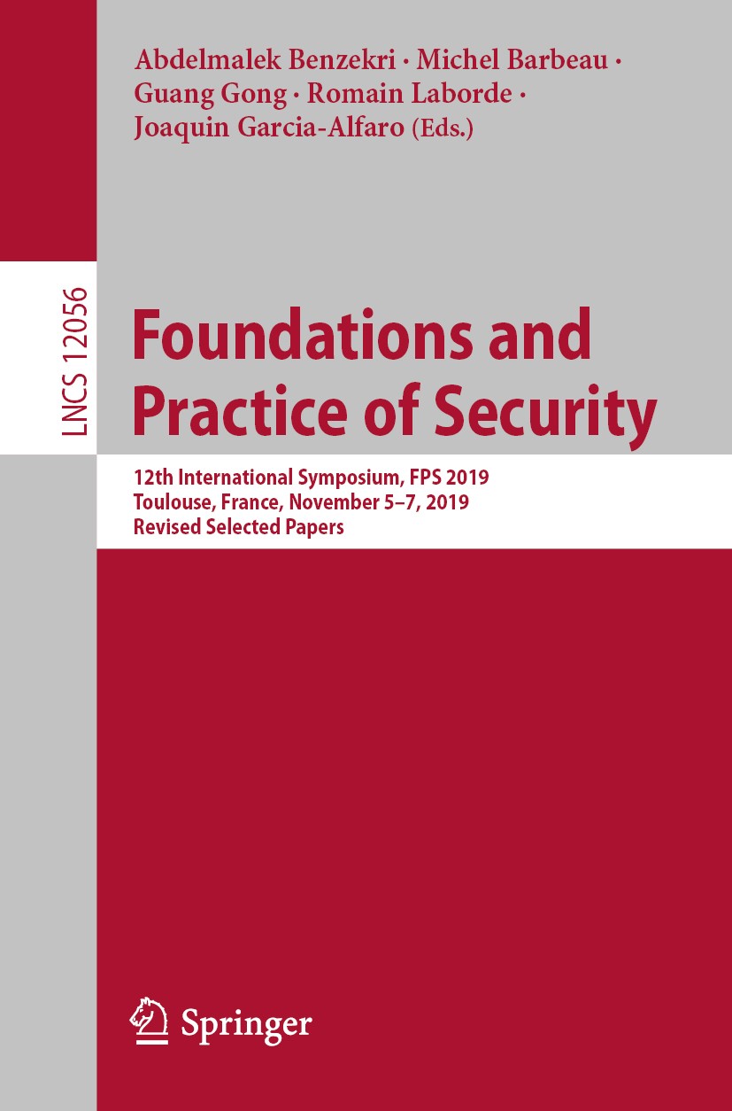 Titlebook: Foundations and Practice of Security; 12th International S Abdelmalek Benzekri,Michel Barbeau,Joaquin Garcia- Conference proceedings 2020 S Titlebook: Foundations and Practice of Security; 12th International S Abdelmalek Benzekri,Michel Barbeau,Joaquin Garcia- Conference proceedings 2020 S