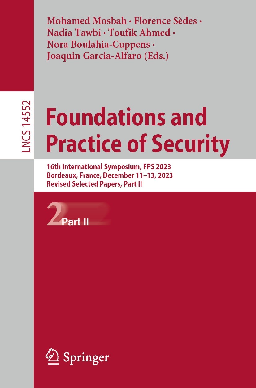 Titlebook: Foundations and Practice of Security; 16th International S Mohamed Mosbah,Florence Sèdes,Joaquin Garcia-Alfar Conference proceedings 2024 T Titlebook: Foundations and Practice of Security; 16th International S Mohamed Mosbah,Florence Sèdes,Joaquin Garcia-Alfar Conference proceedings 2024 T