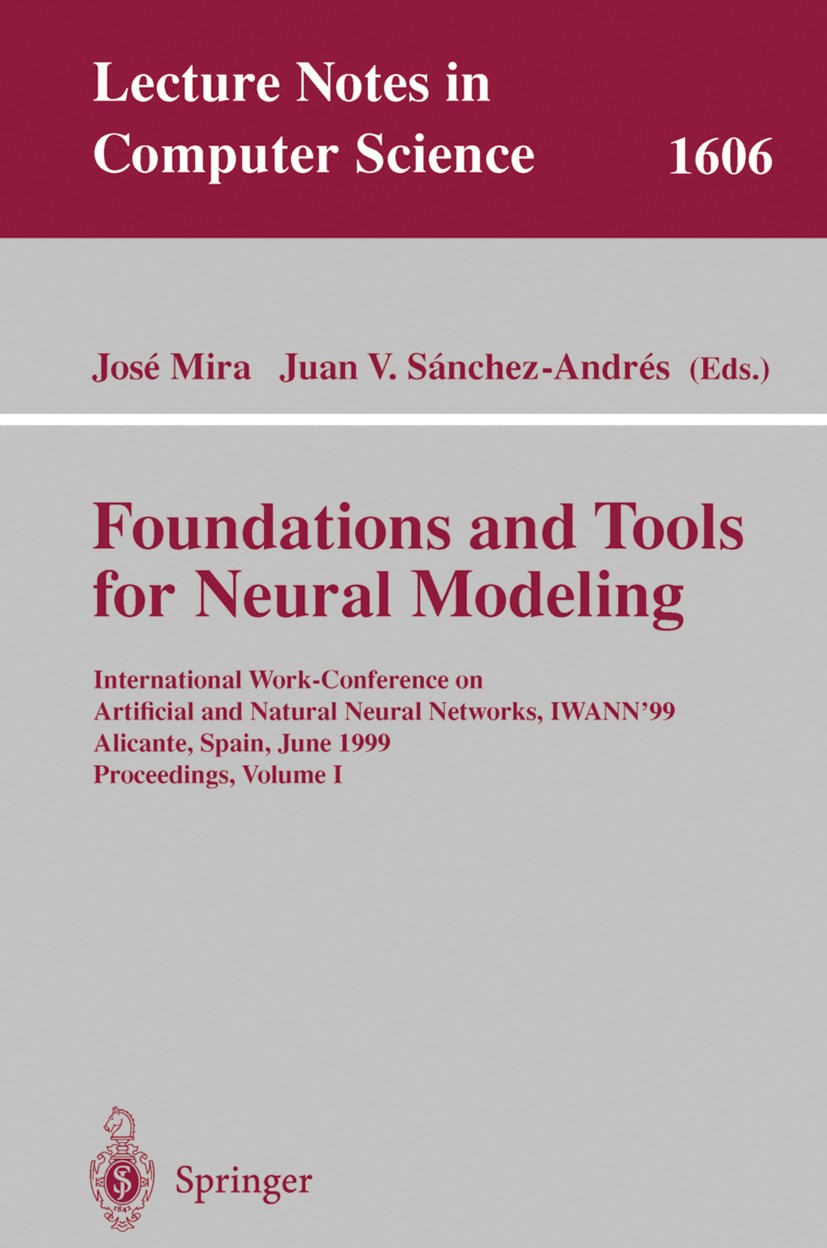 Titlebook: Foundations and Tools for Neural Modeling; International Work-C José Mira,Juan V. Sánchez-Andrés Conference proceedings 1999 Springer-Verla Titlebook: Foundations and Tools for Neural Modeling; International Work-C José Mira,Juan V. Sánchez-Andrés Conference proceedings 1999 Springer-Verla