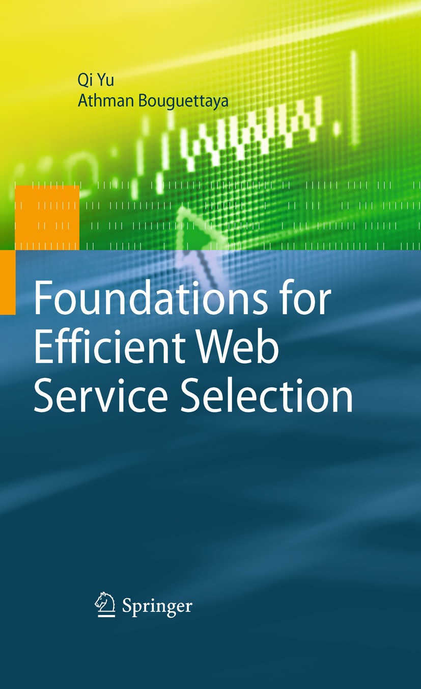 Titlebook: Foundations for Efficient Web Service Selection; Qi Yu,Athman Bouguettaya Book 2010 Springer-Verlag US 2010 Computer.Efficient.Foundations Titlebook: Foundations for Efficient Web Service Selection; Qi Yu,Athman Bouguettaya Book 2010 Springer-Verlag US 2010 Computer.Efficient.Foundations