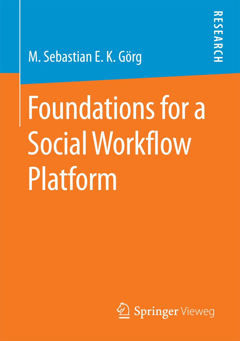 Titlebook: Foundations for a Social Workflow Platform; M. Sebastian E. K. Görg Book 2016 Springer Fachmedien Wiesbaden 2016 Process-Oriented Case-Bas Titlebook: Foundations for a Social Workflow Platform; M. Sebastian E. K. Görg Book 2016 Springer Fachmedien Wiesbaden 2016 Process-Oriented Case-Bas