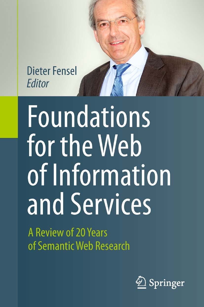 Titlebook: Foundations for the Web of Information and Services; A Review of 20 Years Dieter Fensel Book 2011 Springer-Verlag Berlin Heidelberg 2011 Kn Titlebook: Foundations for the Web of Information and Services; A Review of 20 Years Dieter Fensel Book 2011 Springer-Verlag Berlin Heidelberg 2011 Kn