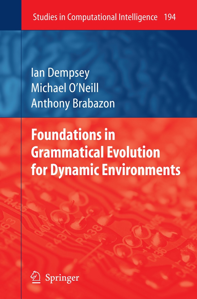 Titlebook: Foundations in Grammatical Evolution for Dynamic Environments; Ian Dempsey,Michael O’Neill,Anthony Brabazon Book 2009 Springer-Verlag Berl Titlebook: Foundations in Grammatical Evolution for Dynamic Environments; Ian Dempsey,Michael O’Neill,Anthony Brabazon Book 2009 Springer-Verlag Berl