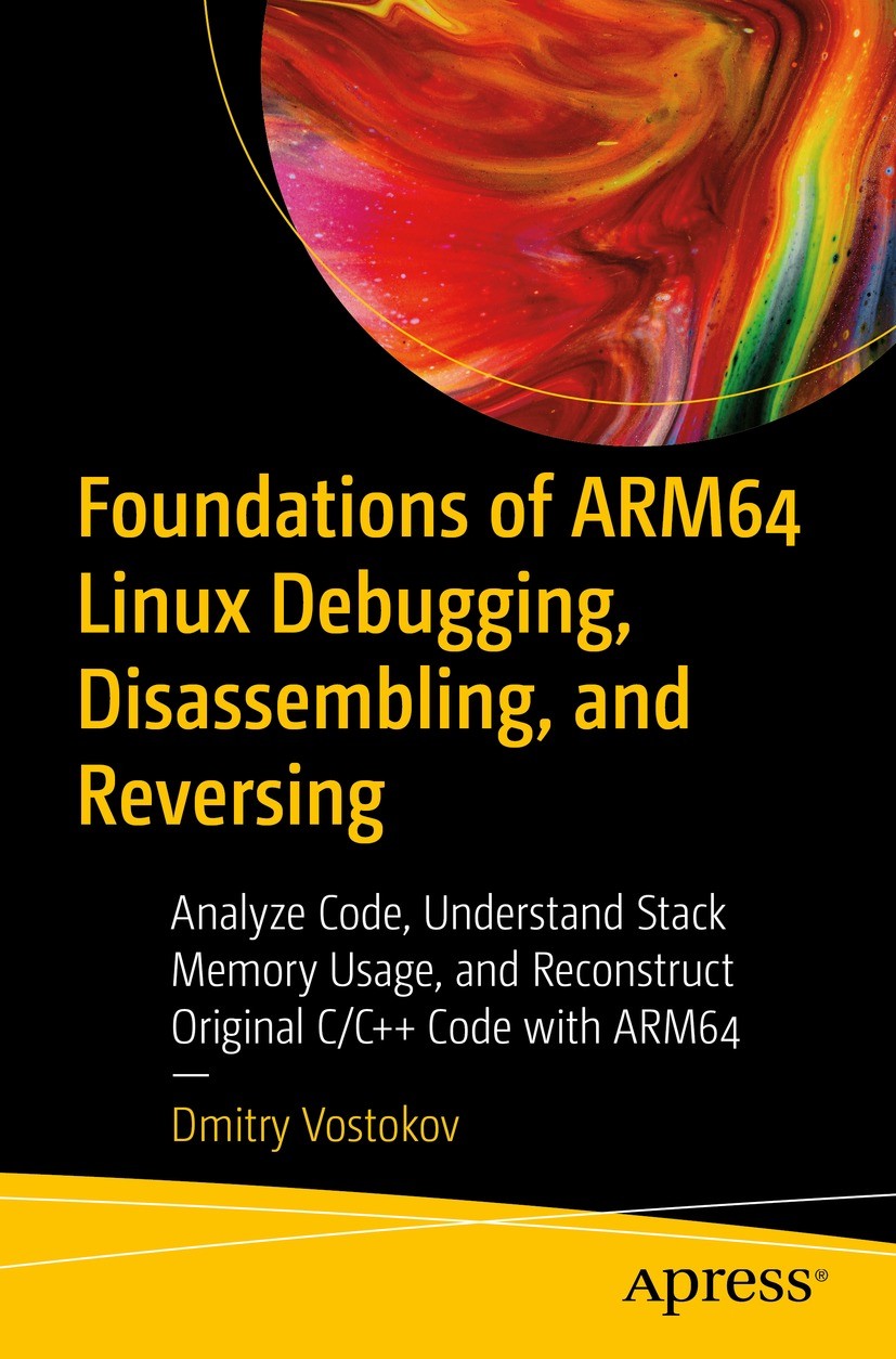 Titlebook: Foundations of ARM64 Linux Debugging, Disassembling, and Reversing; Analyze Code, Unders Dmitry Vostokov Book 2023 Dmitry Vostokov 2023 Lin Titlebook: Foundations of ARM64 Linux Debugging, Disassembling, and Reversing; Analyze Code, Unders Dmitry Vostokov Book 2023 Dmitry Vostokov 2023 Lin