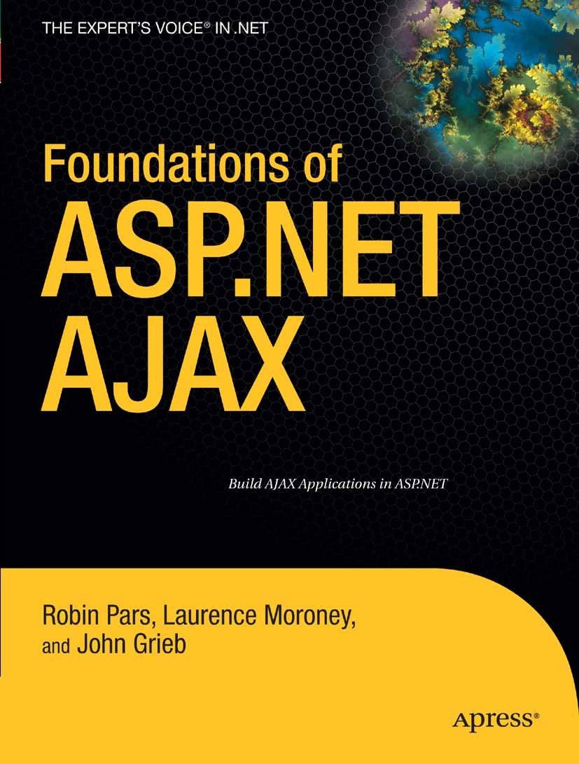 Titlebook: Foundations of ASP.NET AJAX; Robin Pars,Laurence Moroney,John Grieb Book 2007Latest edition Laurence Moroney and Robin Pars and John Grieb Titlebook: Foundations of ASP.NET AJAX; Robin Pars,Laurence Moroney,John Grieb Book 2007Latest edition Laurence Moroney and Robin Pars and John Grieb