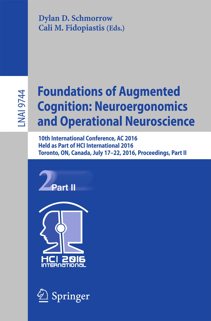 Titlebook: Foundations of Augmented Cognition: Neuroergonomics and Operational Neuroscience; 10th International C Dylan D. Schmorrow,Cali M. Fidopiast Titlebook: Foundations of Augmented Cognition: Neuroergonomics and Operational Neuroscience; 10th International C Dylan D. Schmorrow,Cali M. Fidopiast