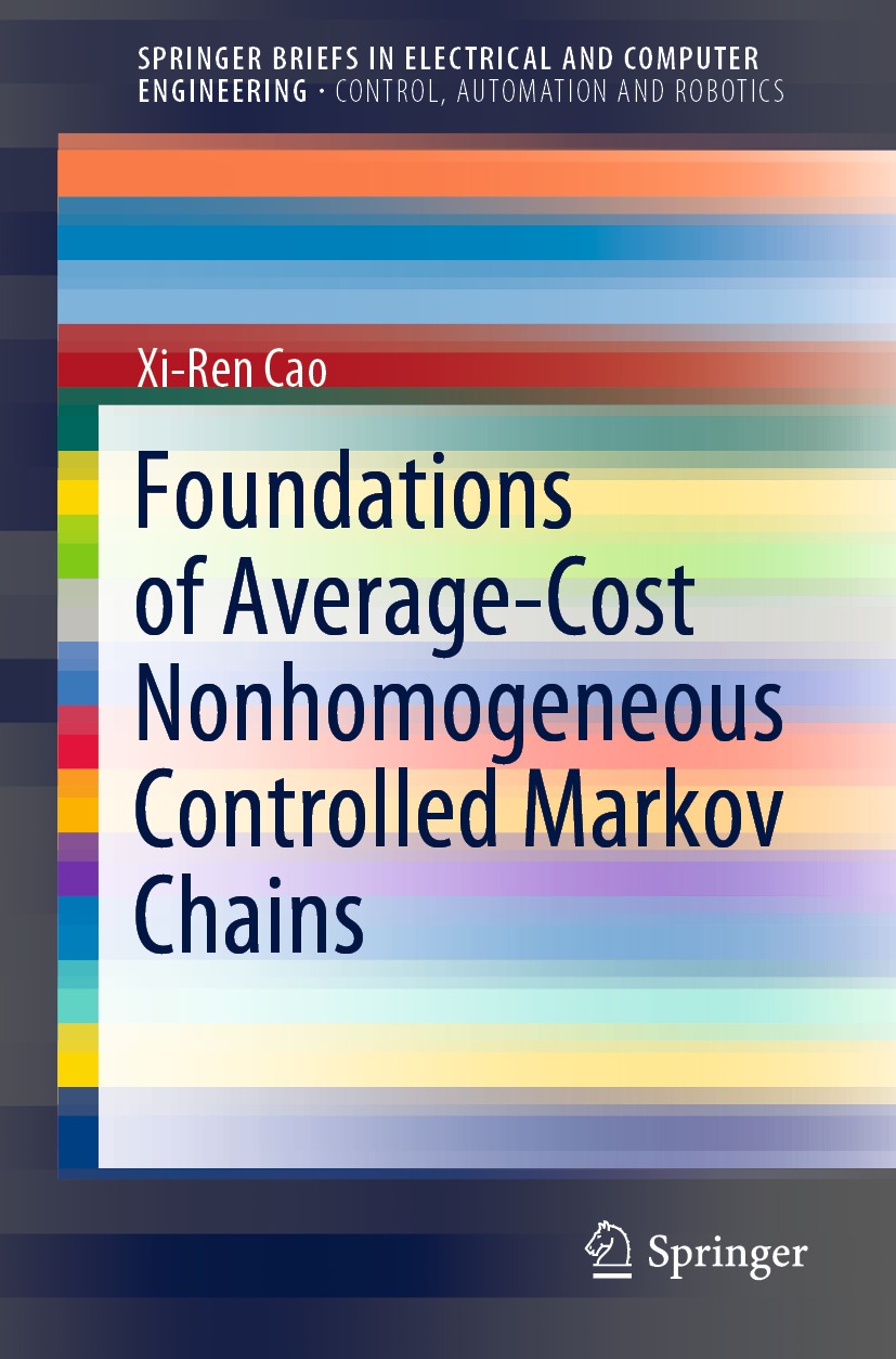 Titlebook: Foundations of Average-Cost Nonhomogeneous Controlled Markov Chains; Xi-Ren Cao Book 2021 The Author(s), under exclusive license to Spring Titlebook: Foundations of Average-Cost Nonhomogeneous Controlled Markov Chains; Xi-Ren Cao Book 2021 The Author(s), under exclusive license to Spring