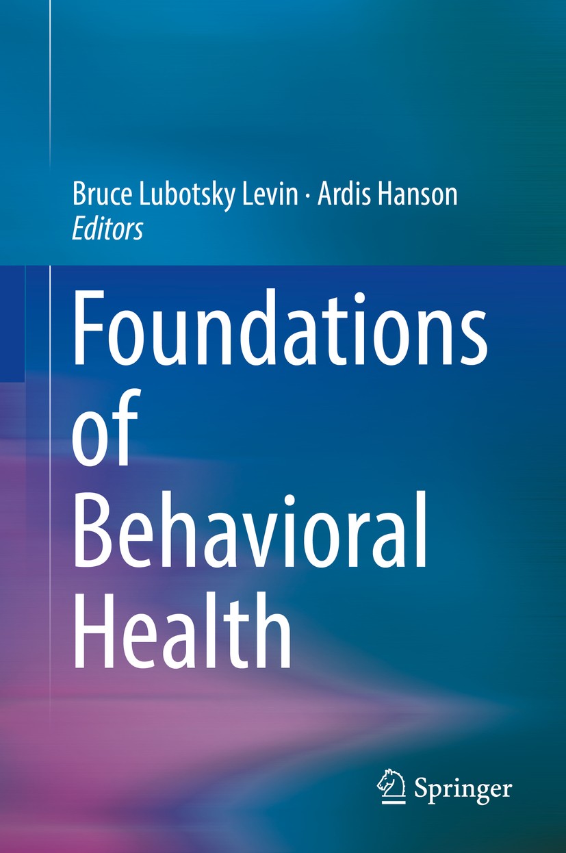 Titlebook: Foundations of Behavioral Health; Bruce Lubotsky Levin,Ardis Hanson Textbook 2020 Springer Nature Switzerland AG 2020 addiction and mental Titlebook: Foundations of Behavioral Health; Bruce Lubotsky Levin,Ardis Hanson Textbook 2020 Springer Nature Switzerland AG 2020 addiction and mental
