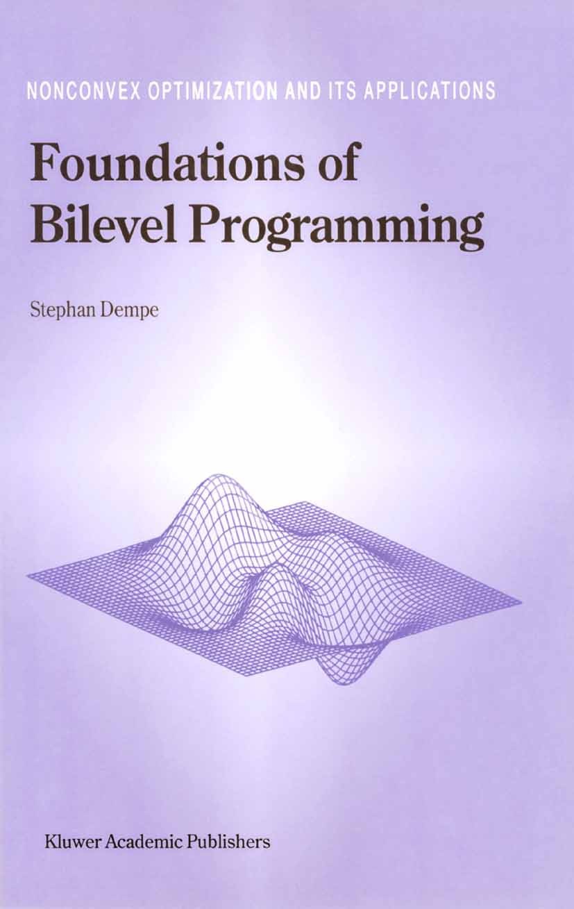 Titlebook: Foundations of Bilevel Programming; Stephan Dempe Book 2002 Springer Science+Business Media Dordrecht 2002 Optimality Conditions.algorithm Titlebook: Foundations of Bilevel Programming; Stephan Dempe Book 2002 Springer Science+Business Media Dordrecht 2002 Optimality Conditions.algorithm