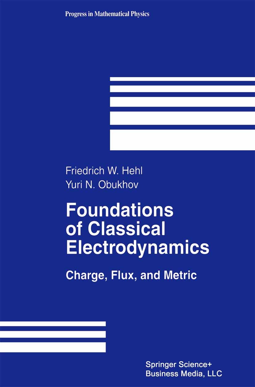 Titlebook: Foundations of Classical Electrodynamics; Charge, Flux, and Me Friedrich W. Hehl,Yuri N. Obukhov Textbook 2003 Springer Science+Business Me Titlebook: Foundations of Classical Electrodynamics; Charge, Flux, and Me Friedrich W. Hehl,Yuri N. Obukhov Textbook 2003 Springer Science+Business Me