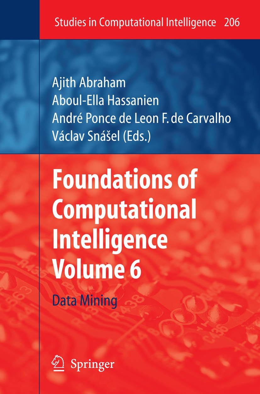 Titlebook: Foundations of Computational Intelligence; Volume 6: Data Minin Ajith Abraham,Aboul-Ella Hassanien,Václav Snášel Book 2009 Springer-Verlag Titlebook: Foundations of Computational Intelligence; Volume 6: Data Minin Ajith Abraham,Aboul-Ella Hassanien,Václav Snášel Book 2009 Springer-Verlag