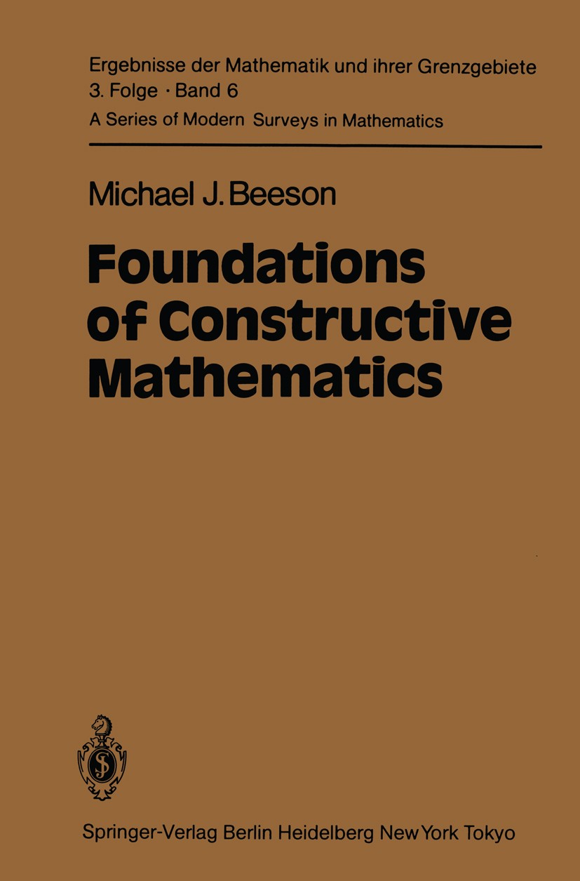 Titlebook: Foundations of Constructive Mathematics; Metamathematical Stu Michael J. Beeson Book 1985 Springer-Verlag Berlin Heidelberg 1985 Cantor.Mat Titlebook: Foundations of Constructive Mathematics; Metamathematical Stu Michael J. Beeson Book 1985 Springer-Verlag Berlin Heidelberg 1985 Cantor.Mat