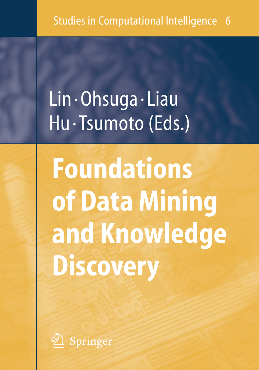 Titlebook: Foundations of Data Mining and Knowledge Discovery; Tsau Young Lin,Setsuo Ohsuga,Shusaku Tsumoto Book 2005 Springer-Verlag Berlin Heidelbe Titlebook: Foundations of Data Mining and Knowledge Discovery; Tsau Young Lin,Setsuo Ohsuga,Shusaku Tsumoto Book 2005 Springer-Verlag Berlin Heidelbe