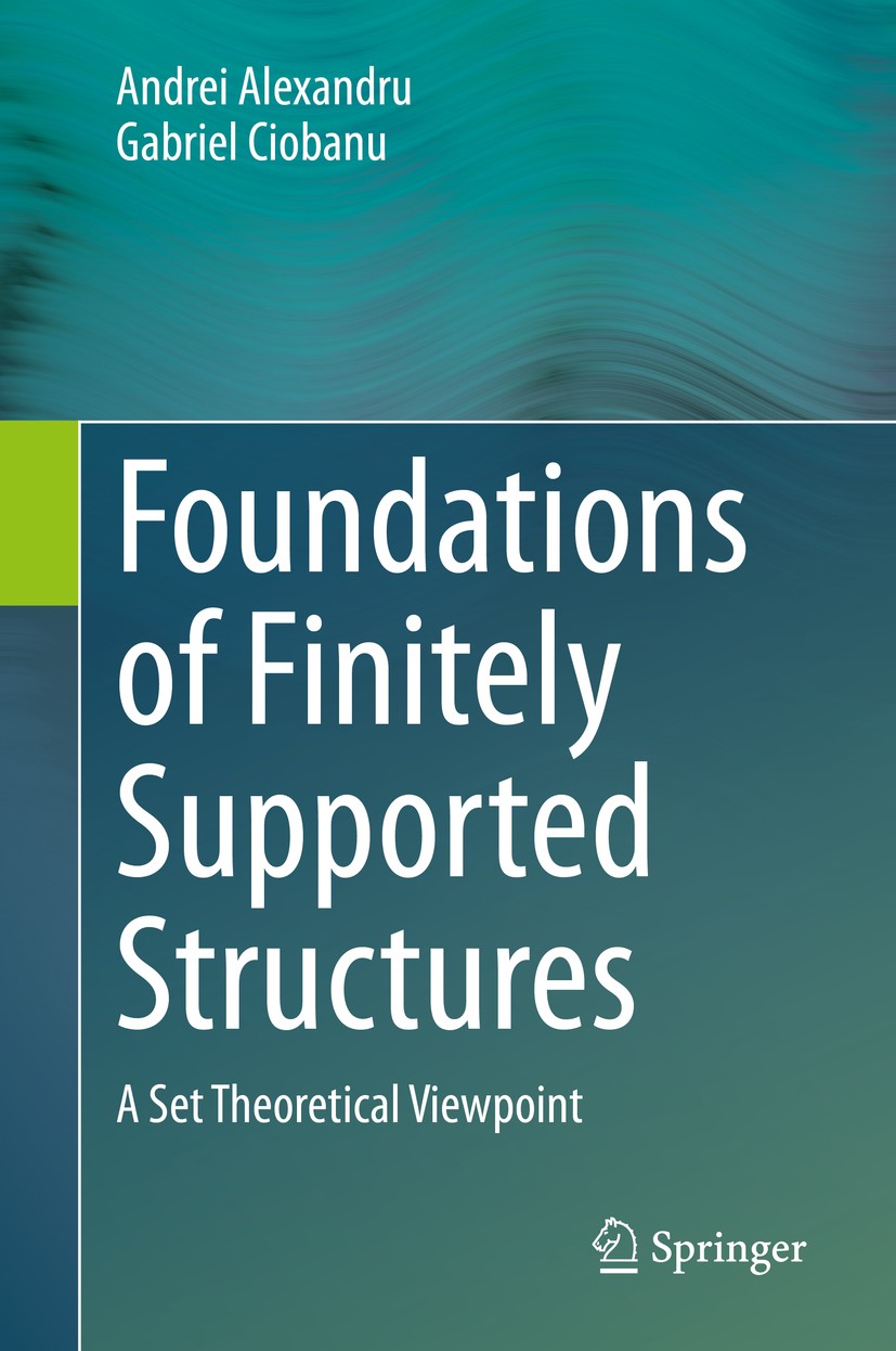 Titlebook: Foundations of Finitely Supported Structures; A Set Theoretical Vi Andrei Alexandru,Gabriel Ciobanu Book 2020 Springer Nature Switzerland A Titlebook: Foundations of Finitely Supported Structures; A Set Theoretical Vi Andrei Alexandru,Gabriel Ciobanu Book 2020 Springer Nature Switzerland A