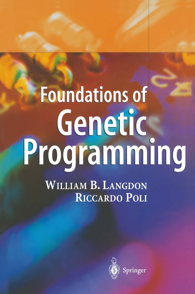 Titlebook: Foundations of Genetic Programming; William B. Langdon,Riccardo Poli Book 2002 Springer-Verlag Berlin Heidelberg 2002 Artificial Intellige Titlebook: Foundations of Genetic Programming; William B. Langdon,Riccardo Poli Book 2002 Springer-Verlag Berlin Heidelberg 2002 Artificial Intellige