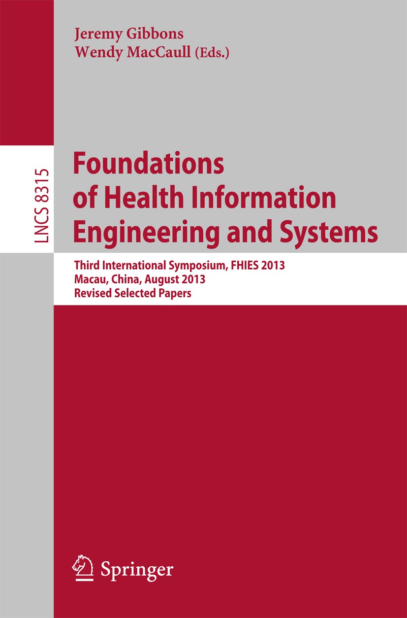 Titlebook: Foundations of Health Information Engineering and Systems; Third International Jeremy Gibbons,Wendy MacCaull Conference proceedings 2014 S Titlebook: Foundations of Health Information Engineering and Systems; Third International Jeremy Gibbons,Wendy MacCaull Conference proceedings 2014 S