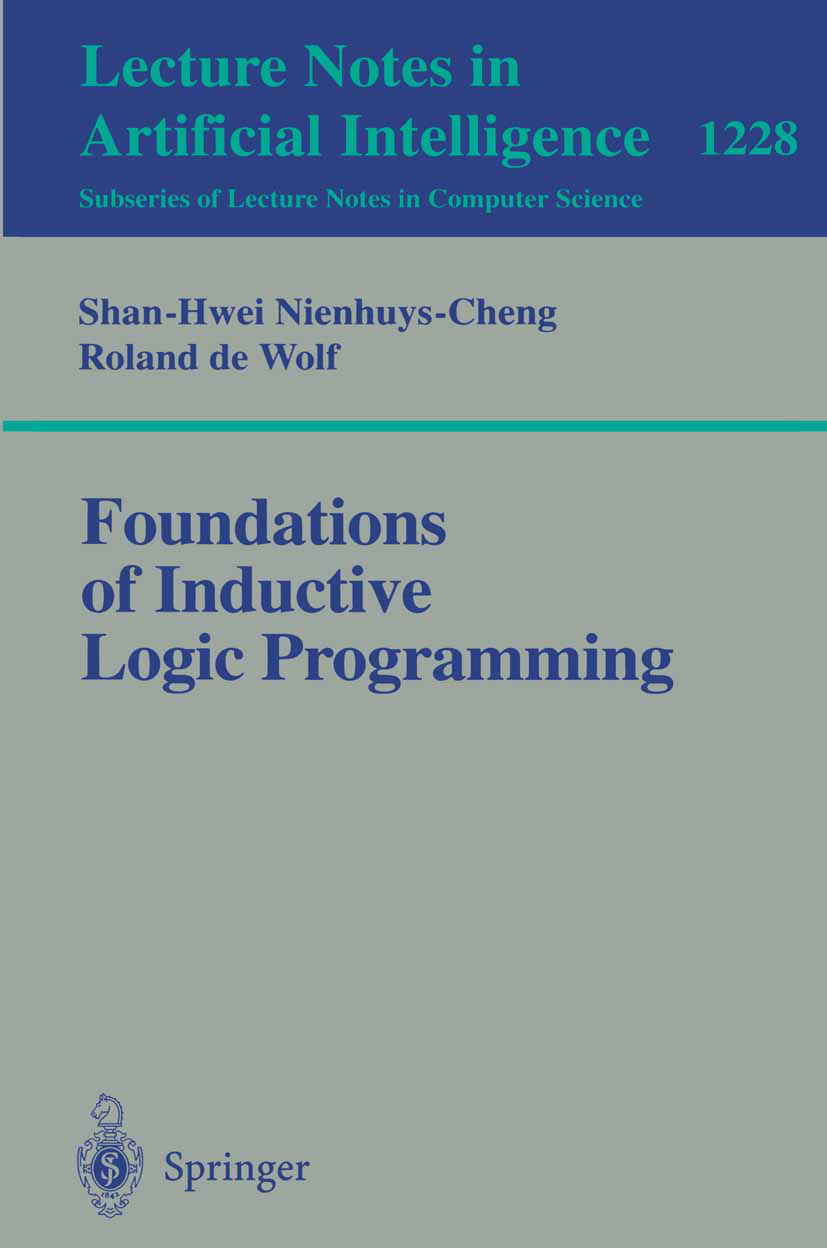 Titlebook: Foundations of Inductive Logic Programming; Shan-Hwei Nienhuys-Cheng,Roland Wolf Textbook 1997 Springer-Verlag Berlin Heidelberg 1997 Reso Titlebook: Foundations of Inductive Logic Programming; Shan-Hwei Nienhuys-Cheng,Roland Wolf Textbook 1997 Springer-Verlag Berlin Heidelberg 1997 Reso