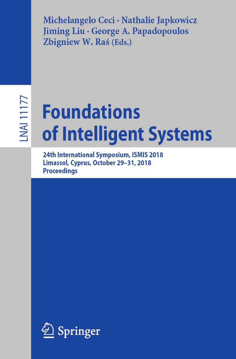 Titlebook: Foundations of Intelligent Systems; 24th International S Michelangelo Ceci,Nathalie Japkowicz,Zbigniew W. R Conference proceedings 2018 Spr Titlebook: Foundations of Intelligent Systems; 24th International S Michelangelo Ceci,Nathalie Japkowicz,Zbigniew W. R Conference proceedings 2018 Spr