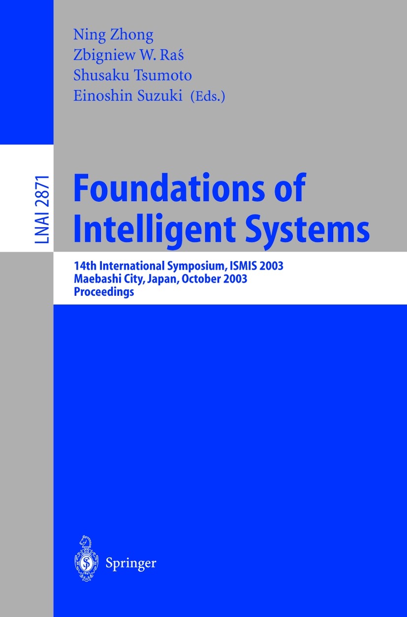 Titlebook: Foundations of Intelligent Systems; 14th International S Ning Zhong,Zbigniew W. Raś,Einoshin Suzuki Conference proceedings 2003 Springer-Ve Titlebook: Foundations of Intelligent Systems; 14th International S Ning Zhong,Zbigniew W. Raś,Einoshin Suzuki Conference proceedings 2003 Springer-Ve