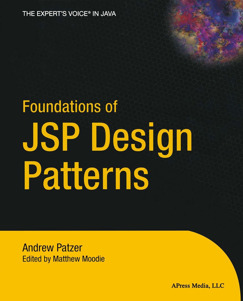 Titlebook: Foundations of JSP Design Patterns; Andrew Patzer,Matthew Moodie Book 2004 Andrew Patzer, Matthew Moodie 2004 Enterprise Applications.JSP. Titlebook: Foundations of JSP Design Patterns; Andrew Patzer,Matthew Moodie Book 2004 Andrew Patzer, Matthew Moodie 2004 Enterprise Applications.JSP.