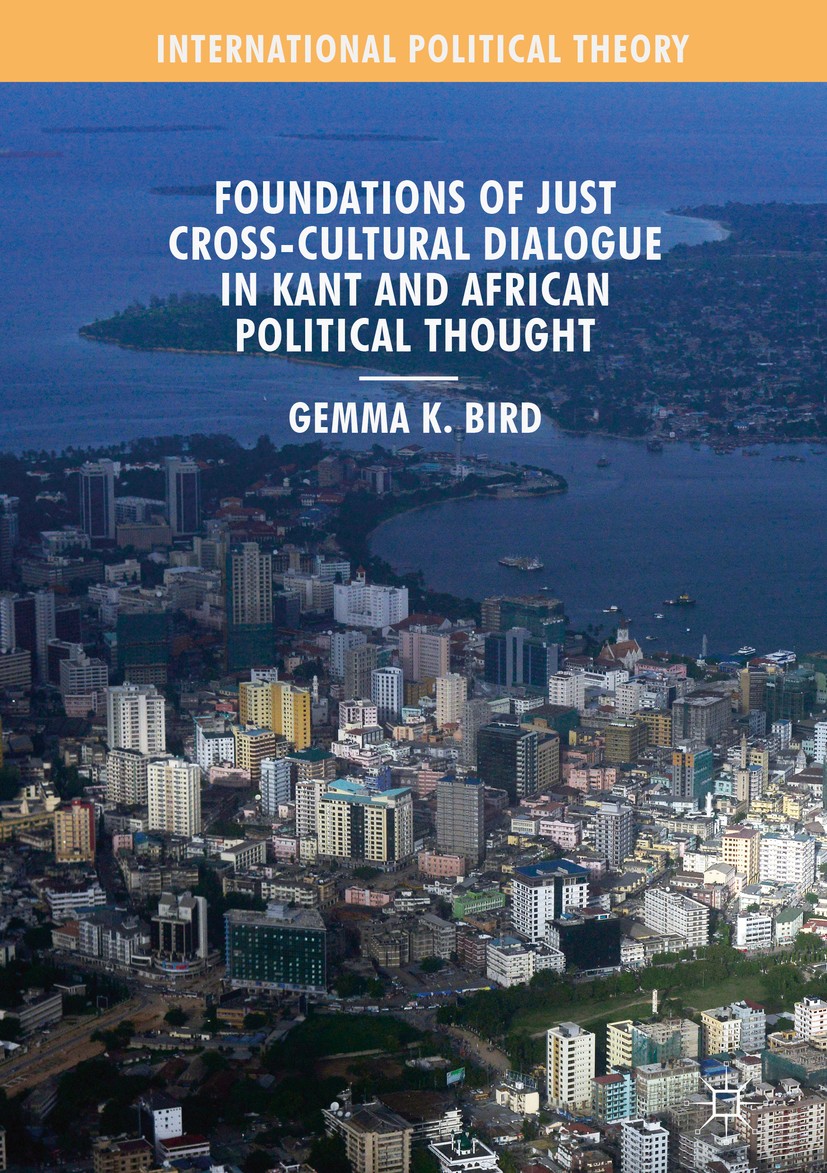 Titlebook: Foundations of Just Cross-Cultural Dialogue in Kant and African Political Thought; Gemma K. Bird Book 2019 The Editor(s) (if applicable) a Titlebook: Foundations of Just Cross-Cultural Dialogue in Kant and African Political Thought; Gemma K. Bird Book 2019 The Editor(s) (if applicable) a