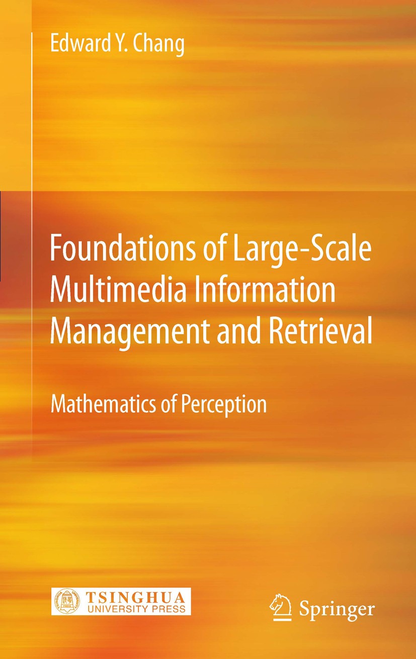 Titlebook: Foundations of Large-Scale Multimedia Information Management and Retrieval; Mathematics of Perce Edward Y. Chang Book 2011 Tsinghua Univers Titlebook: Foundations of Large-Scale Multimedia Information Management and Retrieval; Mathematics of Perce Edward Y. Chang Book 2011 Tsinghua Univers
