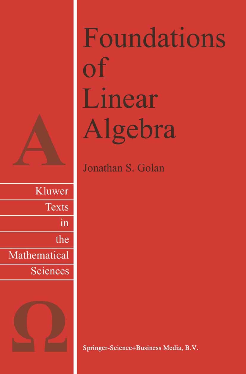 Titlebook: Foundations of Linear Algebra; Jonathan S. Golan Textbook 1995 Springer Science+Business Media Dordrecht 1995 Eigenvalue.Eigenvector.Matri Titlebook: Foundations of Linear Algebra; Jonathan S. Golan Textbook 1995 Springer Science+Business Media Dordrecht 1995 Eigenvalue.Eigenvector.Matri