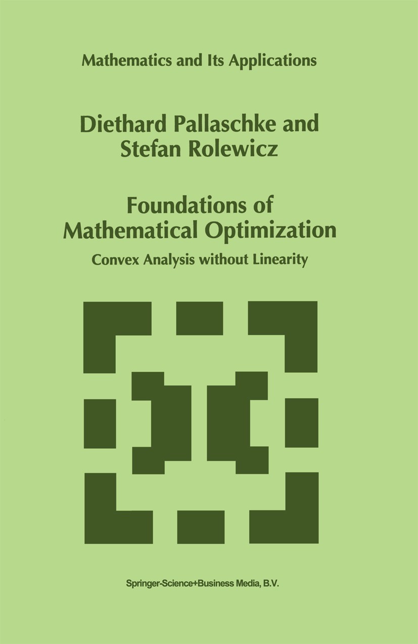 Titlebook: Foundations of Mathematical Optimization; Convex Analysis with Diethard Pallaschke,Stefan Rolewicz Book 1997 Springer Science+Business Medi Titlebook: Foundations of Mathematical Optimization; Convex Analysis with Diethard Pallaschke,Stefan Rolewicz Book 1997 Springer Science+Business Medi