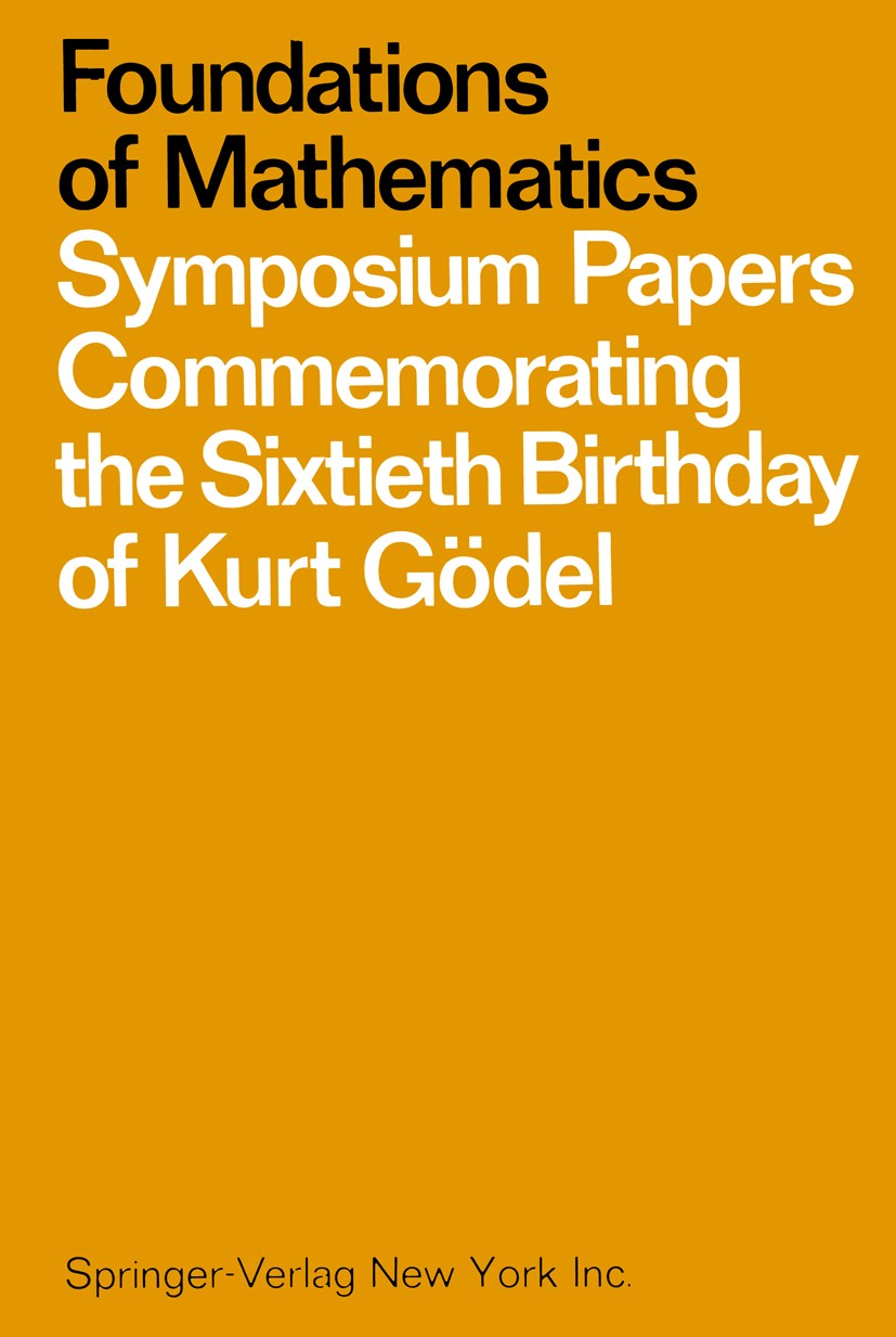 Titlebook: Foundations of Mathematics; Symposium Papers Com Jack J. Bulloff,Thomas C. Holyoke,Samuel W. Hahn Book 1969 Springer-Verlag Berlin · Heidel Titlebook: Foundations of Mathematics; Symposium Papers Com Jack J. Bulloff,Thomas C. Holyoke,Samuel W. Hahn Book 1969 Springer-Verlag Berlin · Heidel