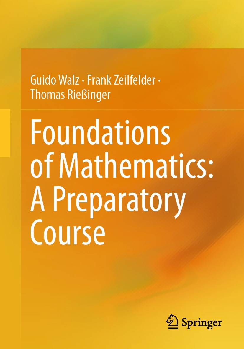 Titlebook: Foundations of Mathematics: A Preparatory Course; Guido Walz,Frank Zeilfelder,Thomas Rießinger Textbook 20231st edition The Editor(s) (if Titlebook: Foundations of Mathematics: A Preparatory Course; Guido Walz,Frank Zeilfelder,Thomas Rießinger Textbook 20231st edition The Editor(s) (if