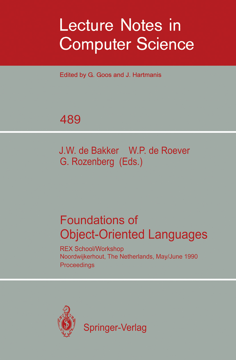 Titlebook: Foundations of Object-Oriented Languages; REX School/Workshop, J. W. Bakker,W. P. Roever,G. Rozenberg Conference proceedings 1991 Springer- Titlebook: Foundations of Object-Oriented Languages; REX School/Workshop, J. W. Bakker,W. P. Roever,G. Rozenberg Conference proceedings 1991 Springer-