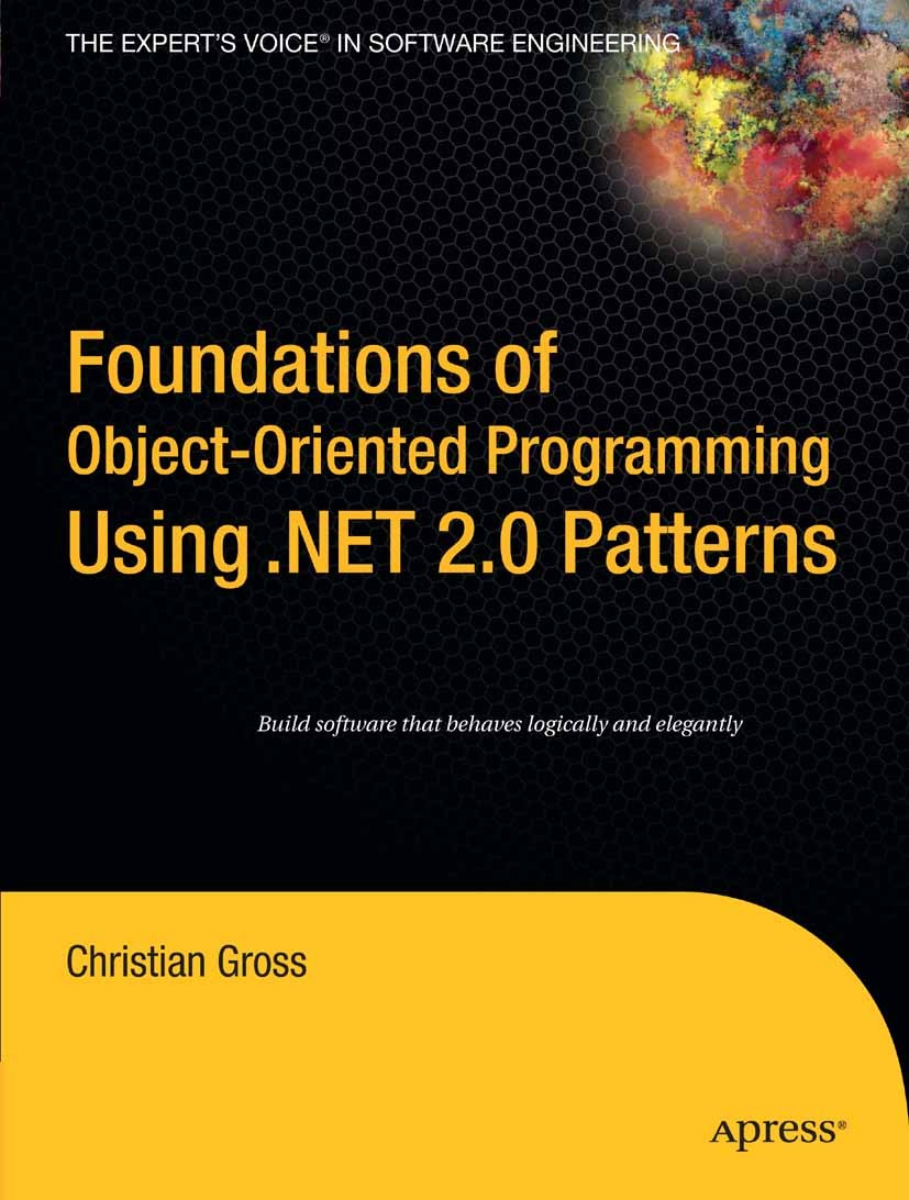 Titlebook: Foundations of Object-Oriented Programming Using .NET 2.0 Patterns; Christian Gross Book 2006 Christian Gross 2006 Boo.C#.Inform.Mixin.Sca Titlebook: Foundations of Object-Oriented Programming Using .NET 2.0 Patterns; Christian Gross Book 2006 Christian Gross 2006 Boo.C#.Inform.Mixin.Sca