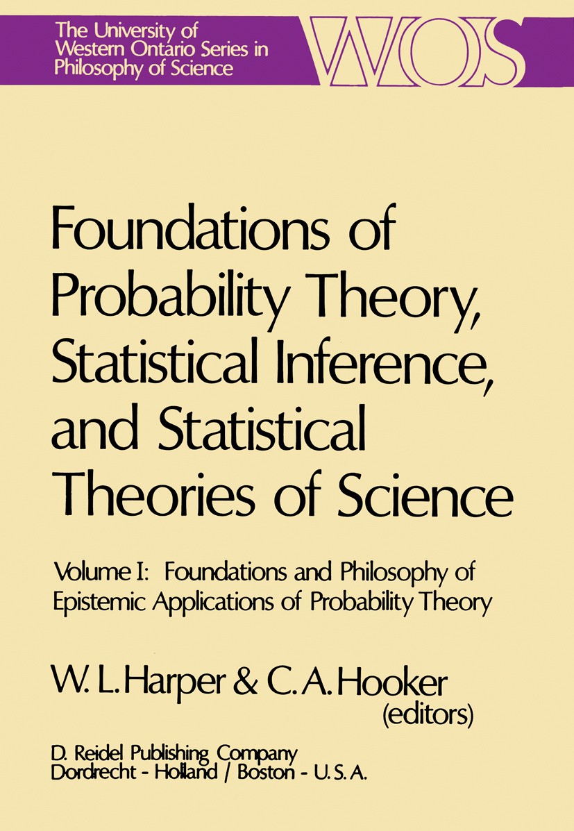 Titlebook: Foundations of Probability Theory, Statistical Inference, and Statistical Theories of Science; Volume I Foundations William L. Harper,Cliff Titlebook: Foundations of Probability Theory, Statistical Inference, and Statistical Theories of Science; Volume I Foundations William L. Harper,Cliff