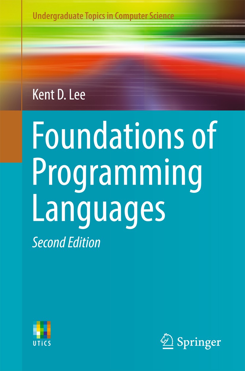 Titlebook: Foundations of Programming Languages; Kent D. Lee Textbook 2017Latest edition The Editor(s) (if applicable) and The Author(s), under exclu Titlebook: Foundations of Programming Languages; Kent D. Lee Textbook 2017Latest edition The Editor(s) (if applicable) and The Author(s), under exclu