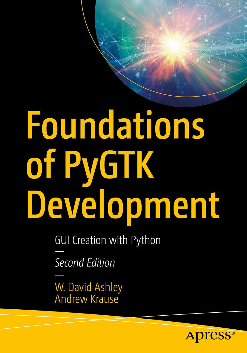Titlebook: Foundations of PyGTK Development; GUI Creation with Py W. David Ashley,Andrew Krause Book 2019Latest edition W. David Ashley and Andrew Kra Titlebook: Foundations of PyGTK Development; GUI Creation with Py W. David Ashley,Andrew Krause Book 2019Latest edition W. David Ashley and Andrew Kra