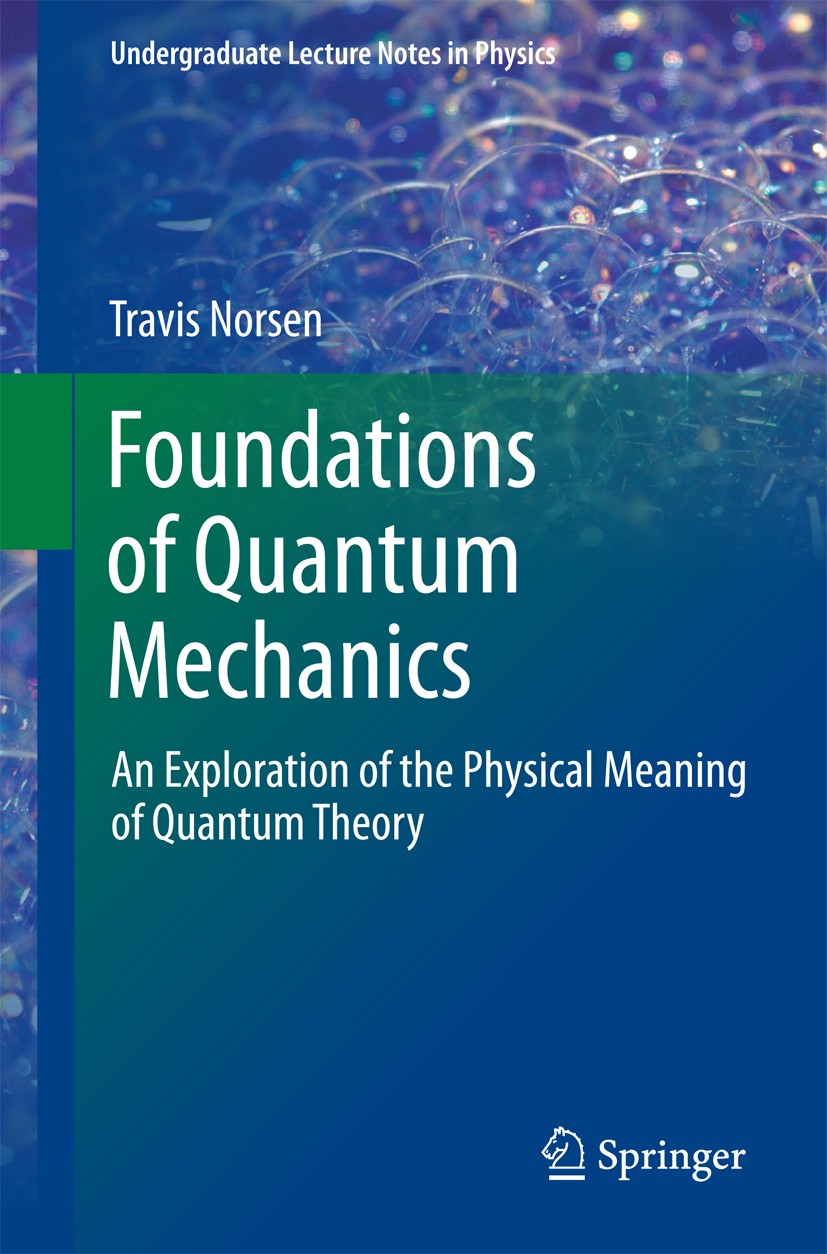 Titlebook: Foundations of Quantum Mechanics; An Exploration of th Travis Norsen Textbook 2017 Springer International Publishing AG 2017 Textbook Quant Titlebook: Foundations of Quantum Mechanics; An Exploration of th Travis Norsen Textbook 2017 Springer International Publishing AG 2017 Textbook Quant