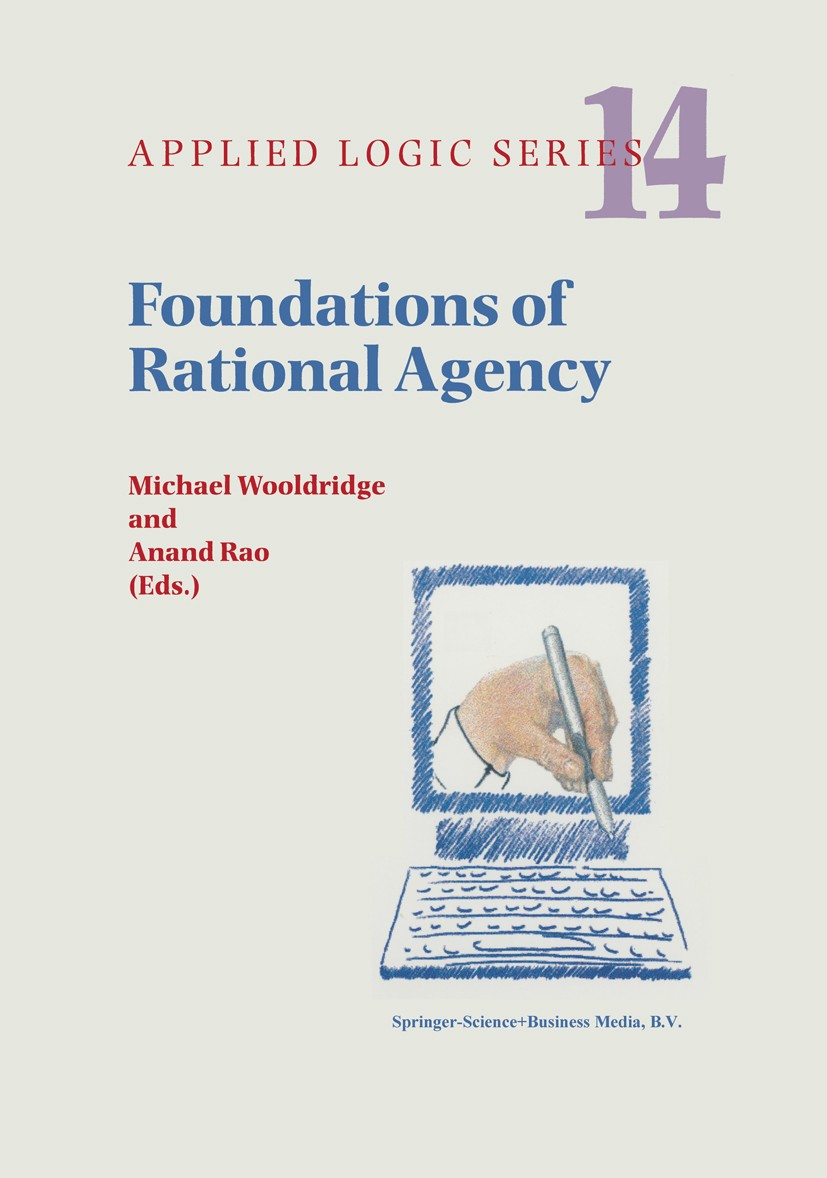 Titlebook: Foundations of Rational Agency; Michael Wooldridge,Anand Rao Book 1999 Springer Science+Business Media B.V. 1999 Bertrand Russell.artifici Titlebook: Foundations of Rational Agency; Michael Wooldridge,Anand Rao Book 1999 Springer Science+Business Media B.V. 1999 Bertrand Russell.artifici