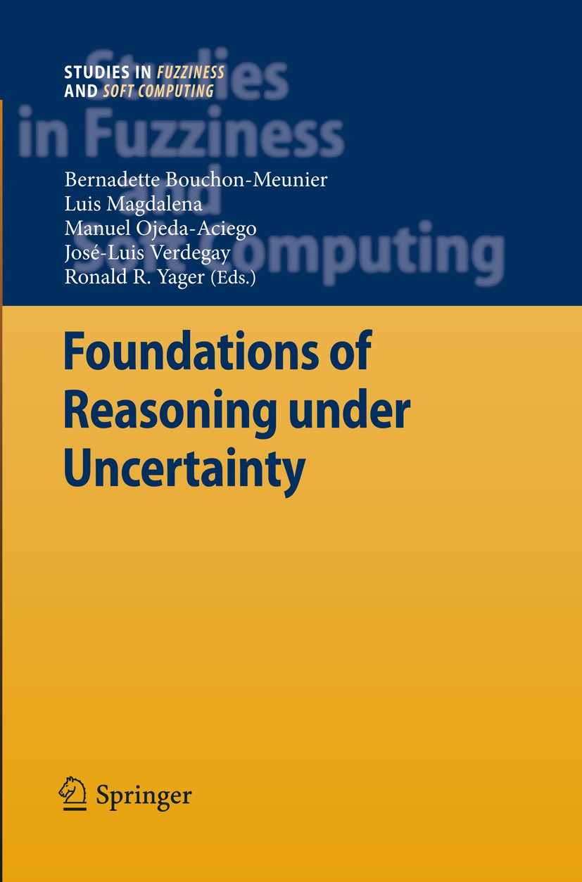 Titlebook: Foundations of Reasoning under Uncertainty; Bernadette Bouchon-Meunier,Luis Magdalena,Ronald R Book 2010 Springer-Verlag Berlin Heidelberg Titlebook: Foundations of Reasoning under Uncertainty; Bernadette Bouchon-Meunier,Luis Magdalena,Ronald R Book 2010 Springer-Verlag Berlin Heidelberg