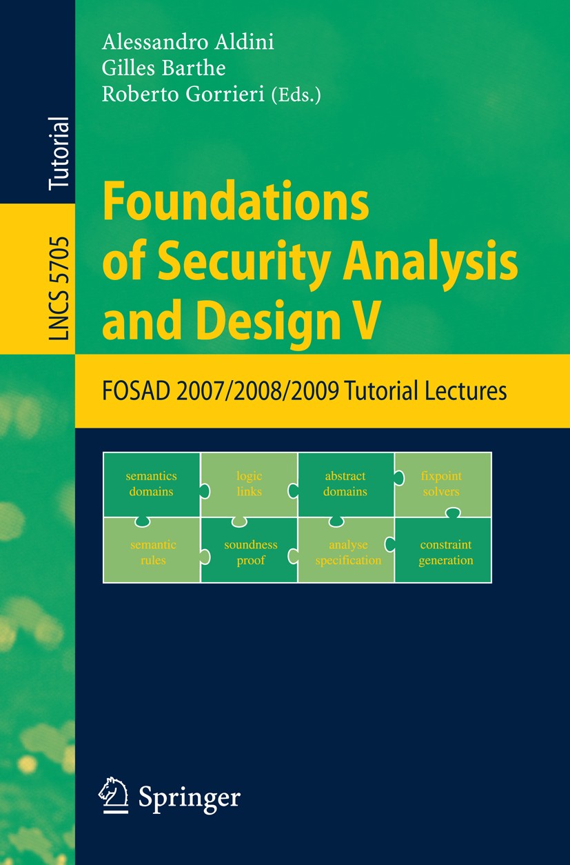 Titlebook: Foundations of Security Analysis and Design V; FOSAD 2008/2009 Tuto Alessandro Aldini,Gilles Barthe,Roberto Gorrieri Textbook 2009 Springer Titlebook: Foundations of Security Analysis and Design V; FOSAD 2008/2009 Tuto Alessandro Aldini,Gilles Barthe,Roberto Gorrieri Textbook 2009 Springer