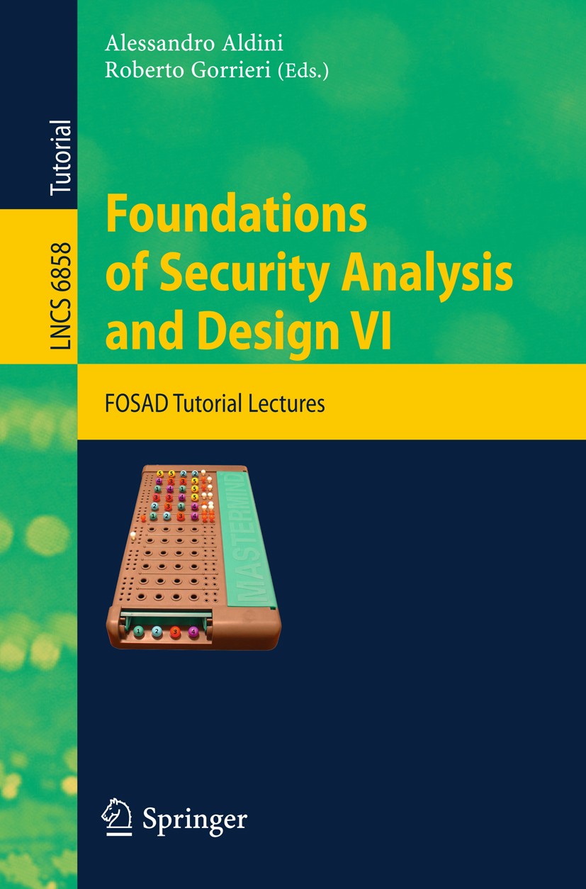 Titlebook: Foundations of Security Analysis and Design VI; FOSAD Tutorial Lectu Alessandro Aldini,Roberto Gorrieri Textbook 2011 Springer-Verlag GmbH Titlebook: Foundations of Security Analysis and Design VI; FOSAD Tutorial Lectu Alessandro Aldini,Roberto Gorrieri Textbook 2011 Springer-Verlag GmbH
