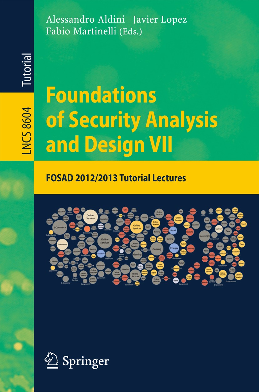 Titlebook: Foundations of Security Analysis and Design VII; FOSAD 2012 / 2013 Tu Alessandro Aldini,Javier Lopez,Fabio Martinelli Textbook 2014 Springe Titlebook: Foundations of Security Analysis and Design VII; FOSAD 2012 / 2013 Tu Alessandro Aldini,Javier Lopez,Fabio Martinelli Textbook 2014 Springe