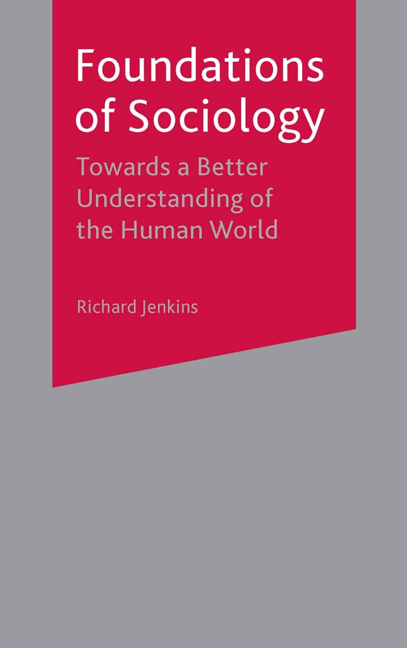 Titlebook: Foundations of Sociology; Towards a Better Und Richard Jenkins Textbook 2002Latest edition The Editor(s) (if applicable) and The Author(s) Titlebook: Foundations of Sociology; Towards a Better Und Richard Jenkins Textbook 2002Latest edition The Editor(s) (if applicable) and The Author(s)