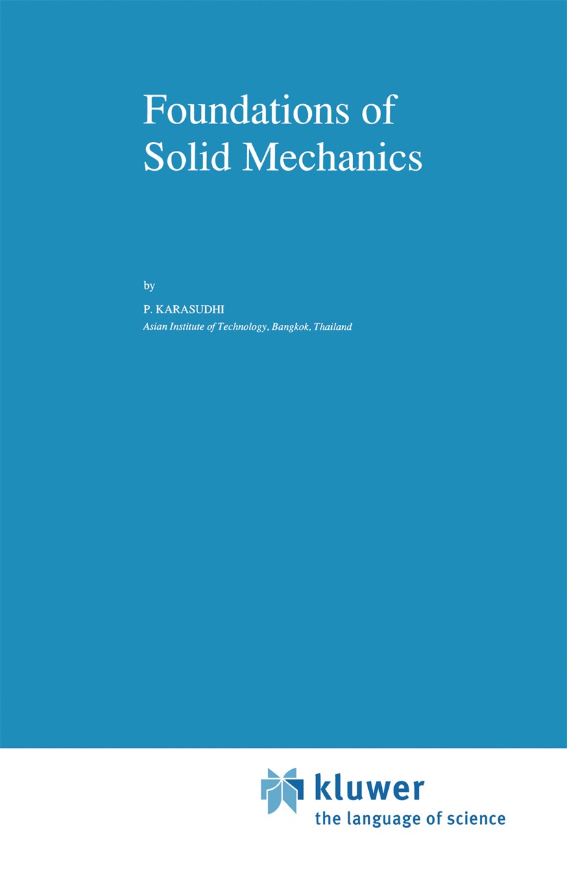 Titlebook: Foundations of Solid Mechanics; P. Karasudhi Book 1991 Springer Science+Business Media Dordrecht 1991 finite element method.materials.mech Titlebook: Foundations of Solid Mechanics; P. Karasudhi Book 1991 Springer Science+Business Media Dordrecht 1991 finite element method.materials.mech