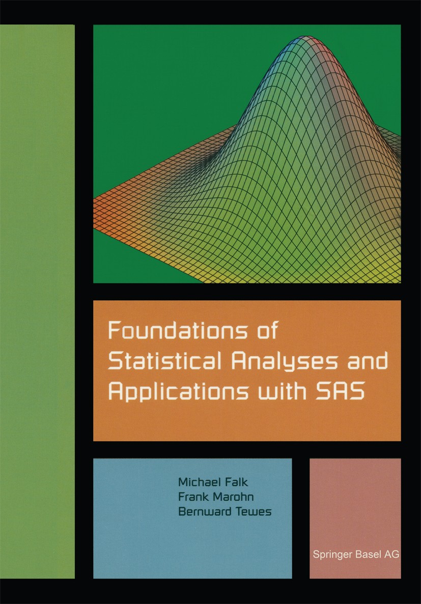 Titlebook: Foundations of Statistical Analyses and Applications with SAS; Michael Falk,Frank Marohn,Bernward Tewes Textbook 2002 Springer Verlag 2002 Titlebook: Foundations of Statistical Analyses and Applications with SAS; Michael Falk,Frank Marohn,Bernward Tewes Textbook 2002 Springer Verlag 2002