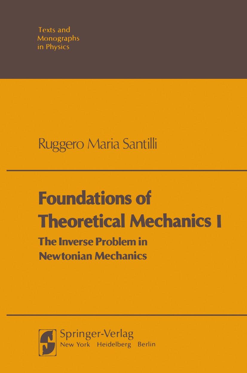 Titlebook: Foundations of Theoretical Mechanics I; The Inverse Problem Ruggero Maria Santilli Textbook Aug 2013Latest edition Springer Science+Busine Titlebook: Foundations of Theoretical Mechanics I; The Inverse Problem Ruggero Maria Santilli Textbook Aug 2013Latest edition Springer Science+Busine
