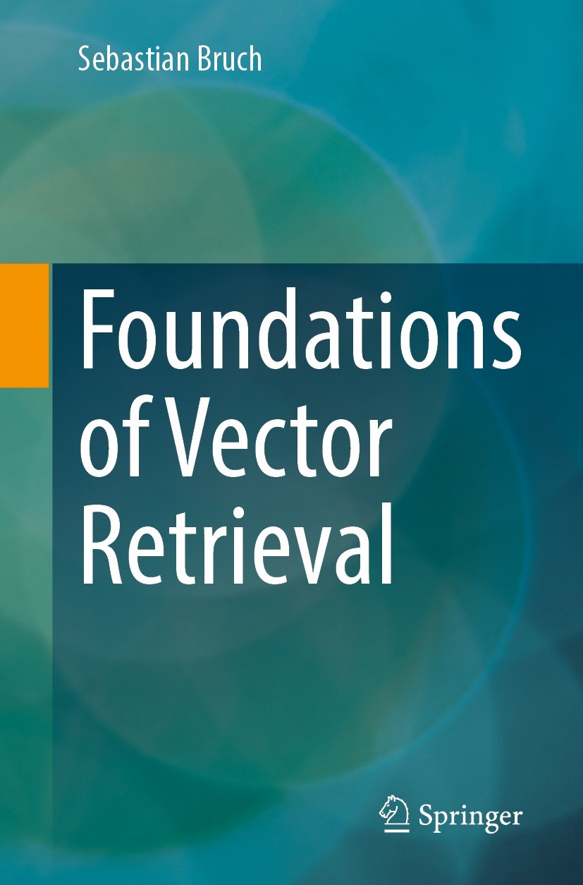 Titlebook: Foundations of Vector Retrieval; Sebastian Bruch Book 2024 The Editor(s) (if applicable) and The Author(s), under exclusive license to Spr Titlebook: Foundations of Vector Retrieval; Sebastian Bruch Book 2024 The Editor(s) (if applicable) and The Author(s), under exclusive license to Spr