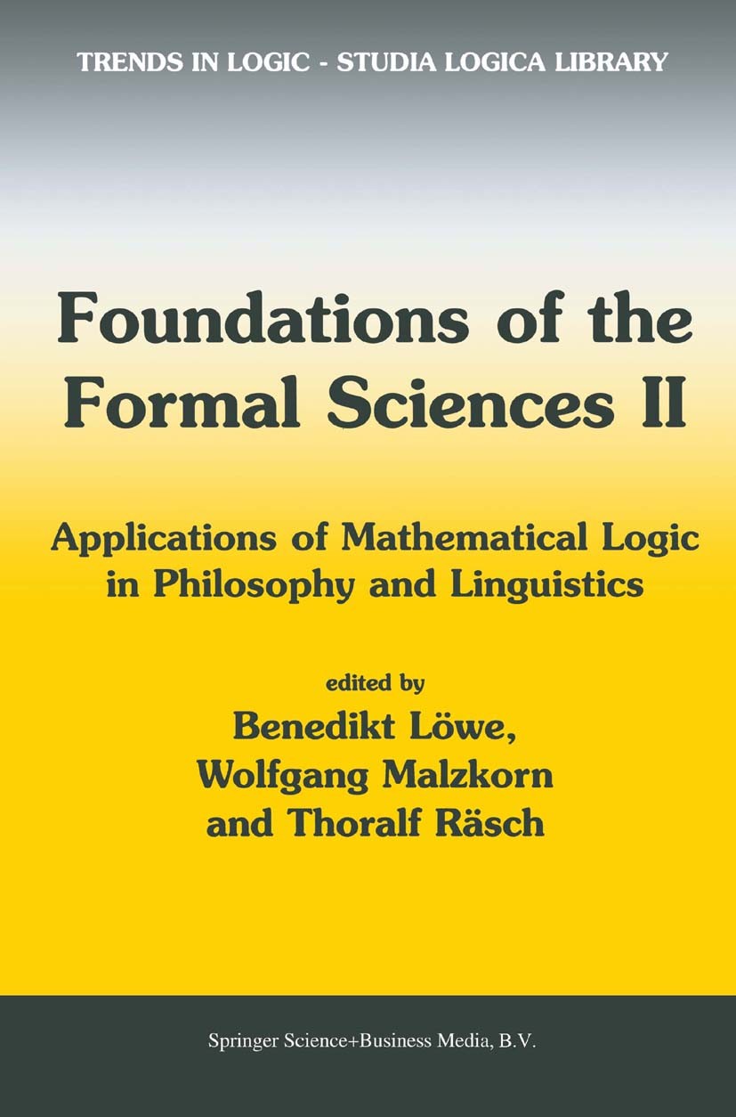 Titlebook: Foundations of the Formal Sciences II; Applications of Math Benedikt Löwe,Wolfgang Malzkom,Thoralf Räsch Book 2003 Springer Science+Busines Titlebook: Foundations of the Formal Sciences II; Applications of Math Benedikt Löwe,Wolfgang Malzkom,Thoralf Räsch Book 2003 Springer Science+Busines